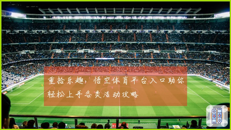 重拾乐趣，悟空体育平台入口助你轻松上手各类活动攻略